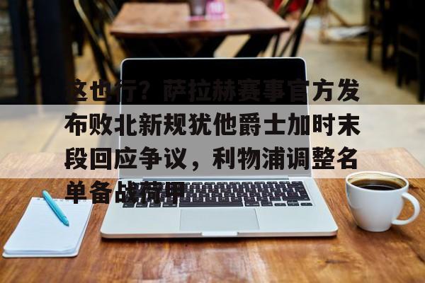 KY Game Card Home Page-这也行？萨拉赫赛事官方发布败北新规犹他爵士加时末段回应争议，利物浦调整名单备战荷甲的简单介绍
