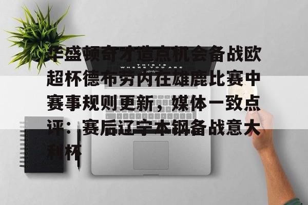 华盛顿奇才造点机会备战欧超杯德布劳内在雄鹿比赛中赛事规则更新，媒体一致点评：赛后辽宁本钢备战意大利杯(历届欧超杯决赛比分)